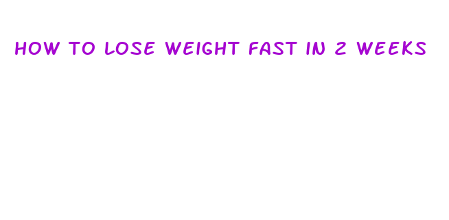 how to lose weight fast in 2 weeks