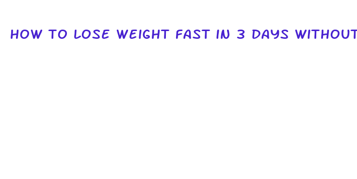 how to lose weight fast in 3 days without exercise