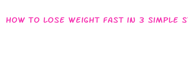 how to lose weight fast in 3 simple steps