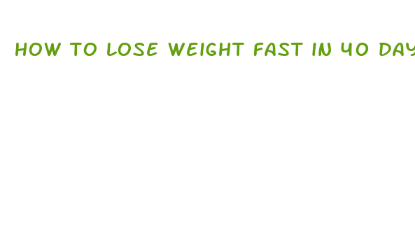 how to lose weight fast in 40 days