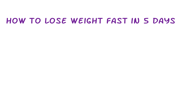 how to lose weight fast in 5 days