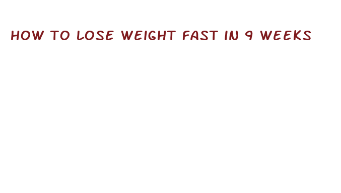 how to lose weight fast in 9 weeks