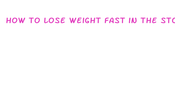 how to lose weight fast in the stomach