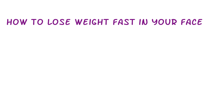 how to lose weight fast in your face