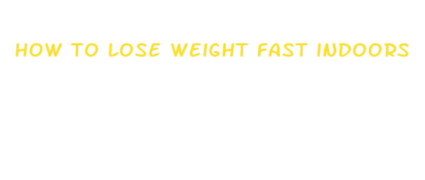 how to lose weight fast indoors