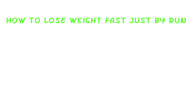 how to lose weight fast just by running