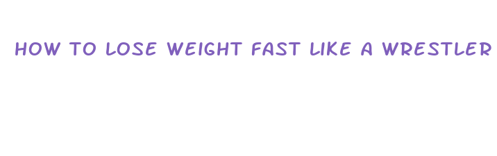 how to lose weight fast like a wrestler