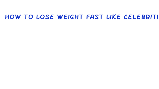 how to lose weight fast like celebrities