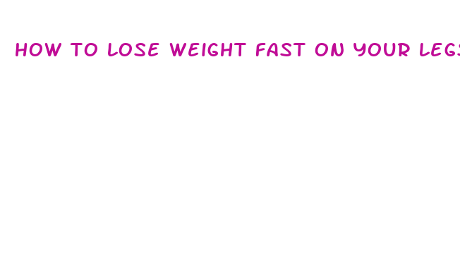 how to lose weight fast on your legs