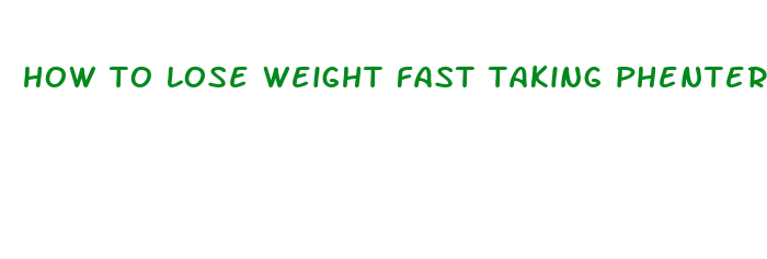 how to lose weight fast taking phentermine