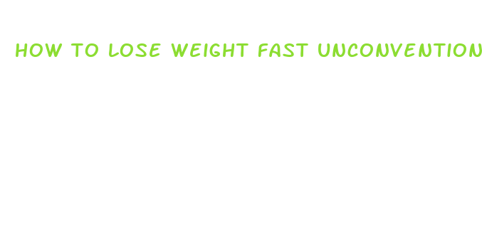 how to lose weight fast unconventionally