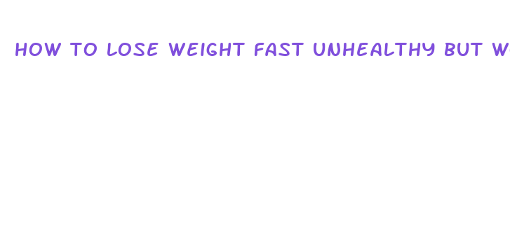 how to lose weight fast unhealthy but works