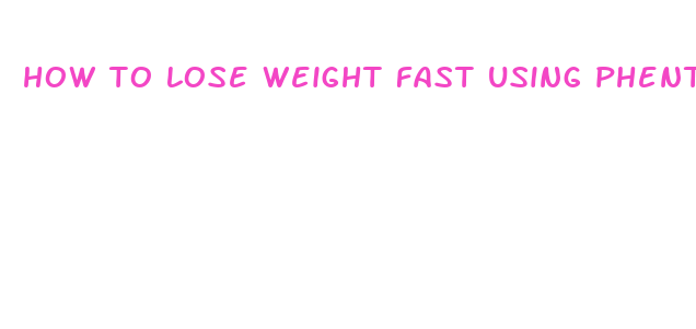 how to lose weight fast using phentermine