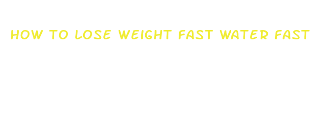 how to lose weight fast water fast