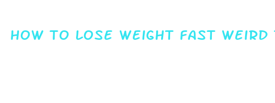 how to lose weight fast weird tips