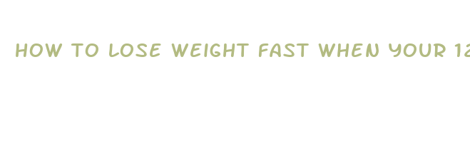 how to lose weight fast when your 12