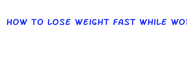 how to lose weight fast while working out