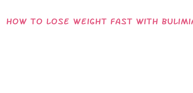 how to lose weight fast with bulimia