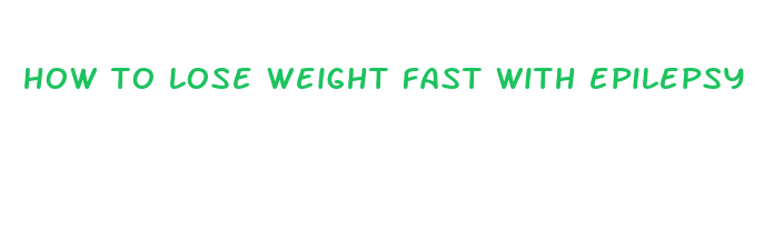 how to lose weight fast with epilepsy