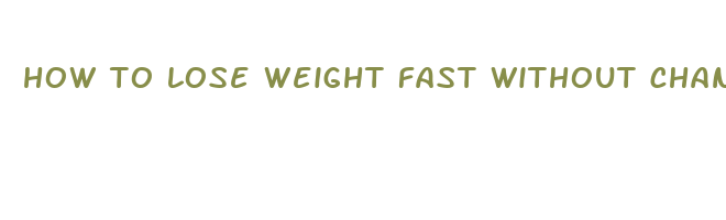 how to lose weight fast without changing anything