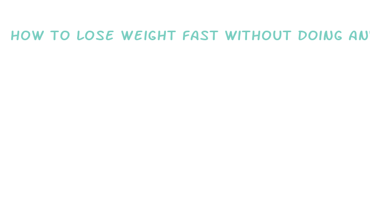 how to lose weight fast without doing anything