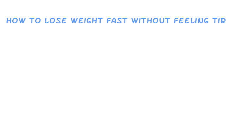 how to lose weight fast without feeling tired