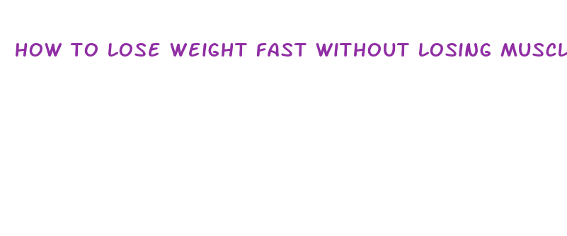 how to lose weight fast without losing muscle not fasting