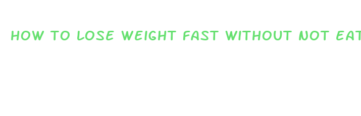 how to lose weight fast without not eating