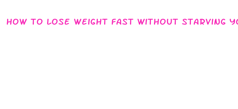 how to lose weight fast without starving yourself