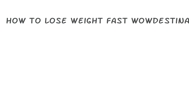 how to lose weight fast wowdestination