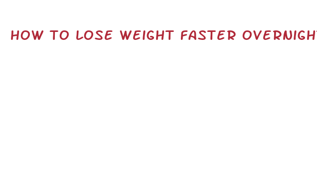 how to lose weight faster overnight