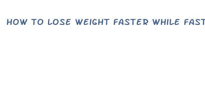 how to lose weight faster while fasting