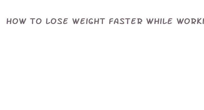 how to lose weight faster while working out