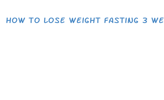 how to lose weight fasting 3 weeks