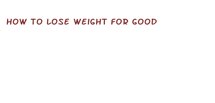 how to lose weight for good