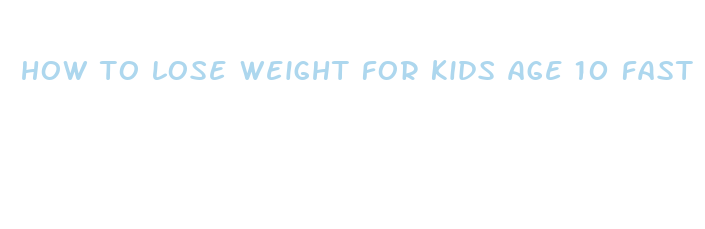 how to lose weight for kids age 10 fast