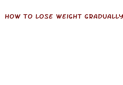 how to lose weight gradually