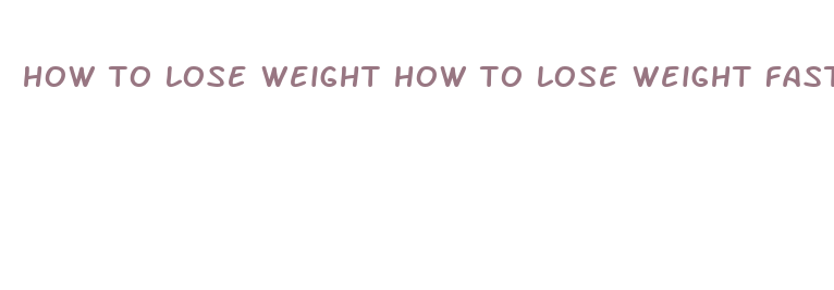 how to lose weight how to lose weight fast