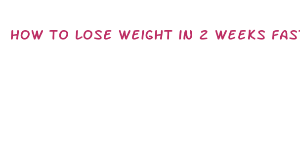 how to lose weight in 2 weeks fast at home