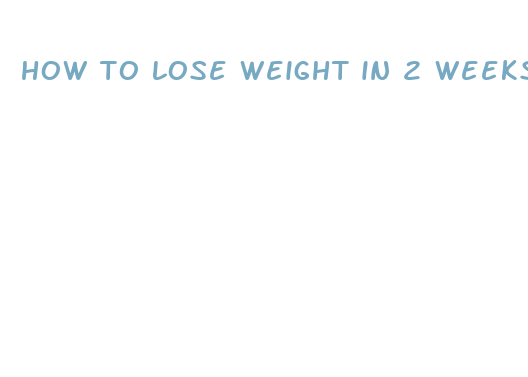 how to lose weight in 2 weeks fast