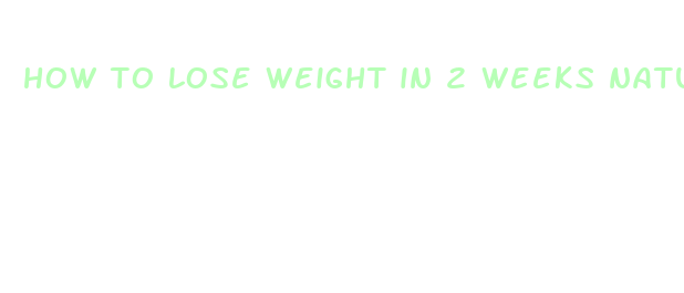 how to lose weight in 2 weeks naturally