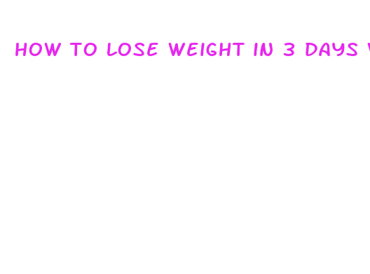 how to lose weight in 3 days without exercise