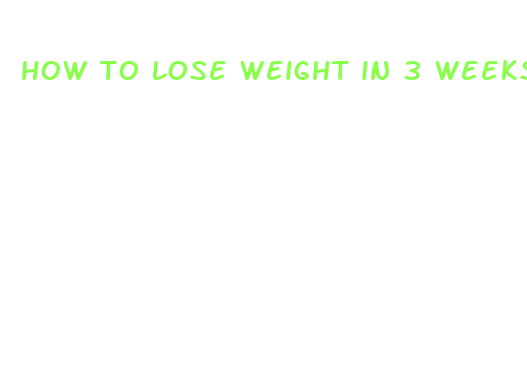 how to lose weight in 3 weeks