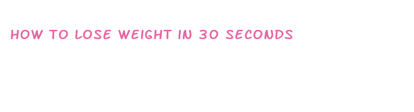 how to lose weight in 30 seconds