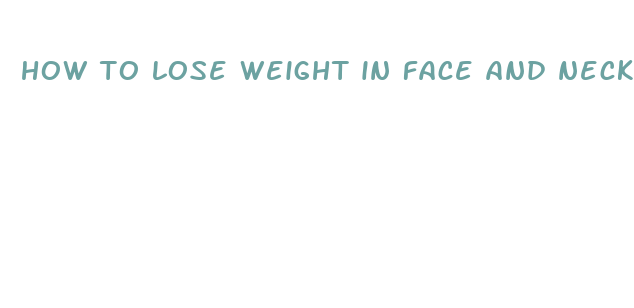 how to lose weight in face and neck fast