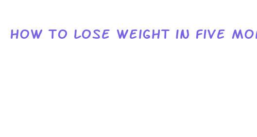 how to lose weight in five months