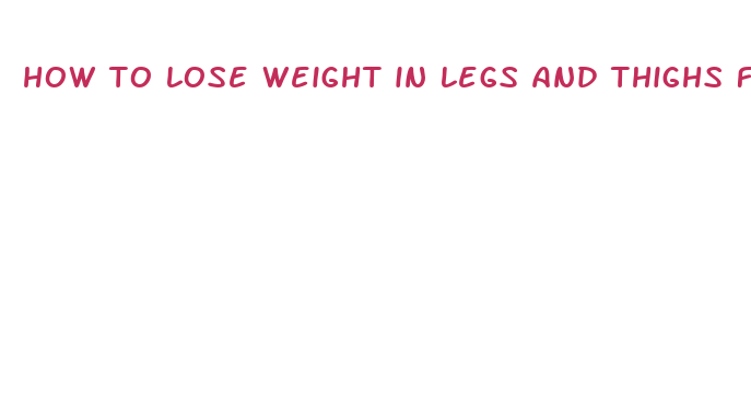 how to lose weight in legs and thighs fast