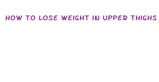 how to lose weight in upper thighs fast