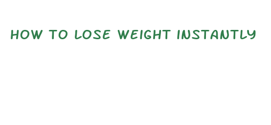 how to lose weight instantly