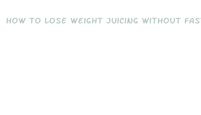 how to lose weight juicing without fasting